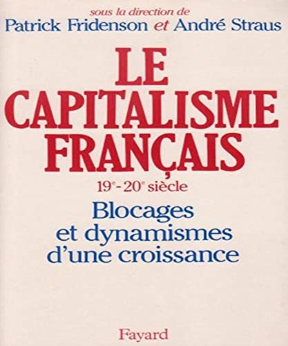 Le Capitalisme franÃ§ais (XIXe-XXe siÃ¨cle): Blocages et dynamismes d'une croissance (9782213018539) by Fridenson, Patrick; Straus, AndrÃ©