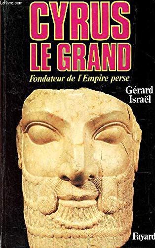 Cyrus le Grand. Fondateur de l'Empire perse