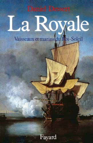 La Royale: Vaisseaux et marins du Roi-Soleil (Nouvelles Etudes Historiques) (French Edition) - Dessert, Daniel