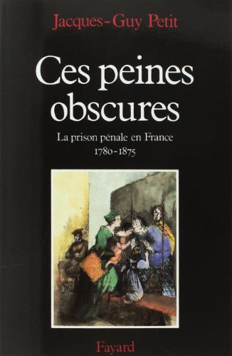 Beispielbild fr Ces peines obscures : La prison pnale en France (1780-1875) zum Verkauf von Ammareal