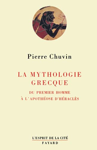 La Mythologie grecque: Du premier homme Ã  l'apothÃ©ose d'HÃ©raclÃ¨s (9782213029764) by Chuvin, Pierre