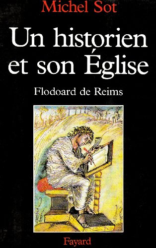 Un Historien et Son Eglise Au Xe Siècle : Flodoard De Reims.