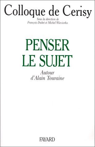 PENSER LE SUJET: AUTOUR D'ALAIN TOURAINE. COLLOQUE DE CERISY