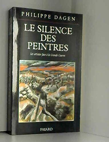 Le silence des peintres: Les artistes face aÌ€ la Grande Guerre (Essais) (French Edition) (9782213597553) by Dagen, Philippe