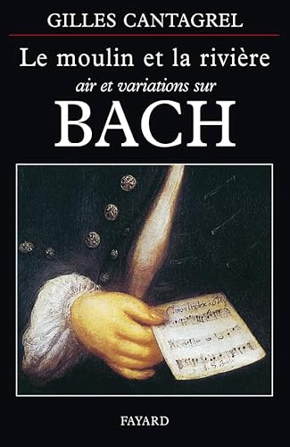 Stock image for Le Moulin et la rivire: Air et variations sur Bach Cantagrel, Gilles for sale by e-Libraire