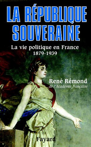 LA REPUBLIQUE SOUVERAINE. LA VIE POLITIQUE EN FRANCE 1879-1939