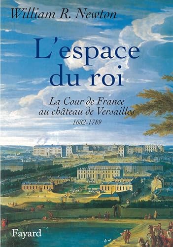 L'espace du roi: La cour de France au Chateau de Versailles, 1682-1789 (Divers Histoire) (French ...