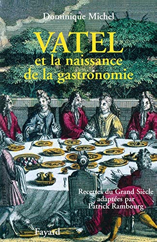 Stock image for Vatel et la naissance de la gastronomie: Recettes du Grand Sie?cle (Divers Histoire) (French Edition) for sale by Works on Paper