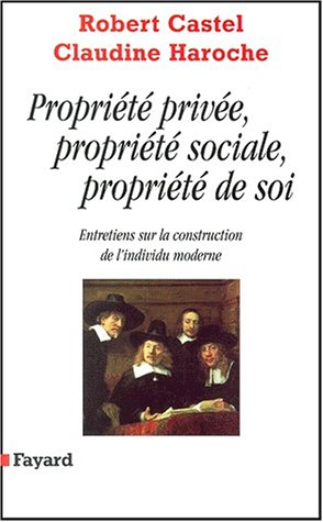 Stock image for Propri�t� priv�e, propri�t� sociale, propri�t� de soi: Entretiens sur la construction de l'individu moderne for sale by More Than Words