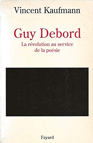 Guy Debord. La révolution au service de la poèsie