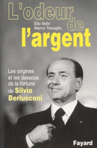 9782213610818: L'odeur de l'argent.: Les origines et les dessous de la fortune de Silvio Berlusconi