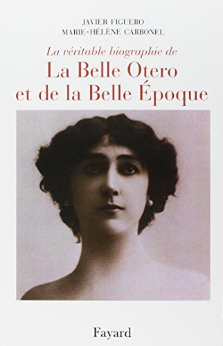 La véritable biographie de la Belle Otero et de la Belle Époque - Carbonel, Marie-Hélène