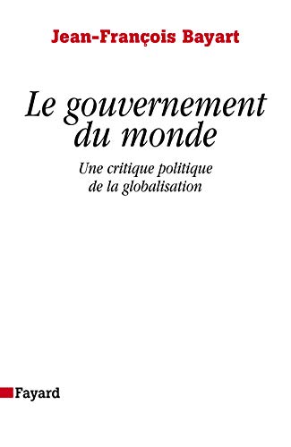 Imagen de archivo de Le Gouvernement Du Monde: Une Critique Politique De La Globalisation a la venta por Anybook.com