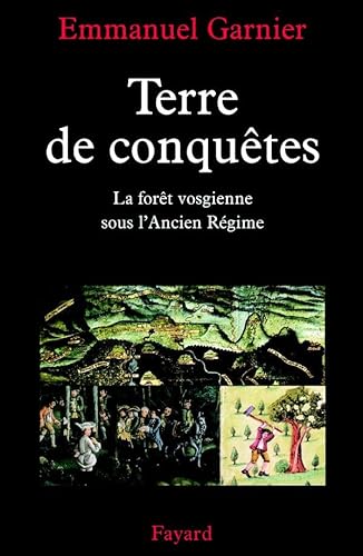 Stock image for Terre de conqutes : La Fort vosgienne sous l'Ancien Rgime Garnier, E. for sale by Librairie Parrsia