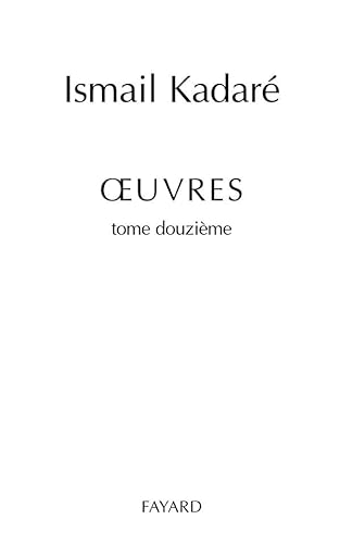Oeuvres complÃ¨tes, tome 12 (9782213620527) by KadarÃ©, Ismail