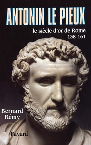 Antonin le Pieux, 138-161 : Le siècle d'or de Rome - Bernard Rémy