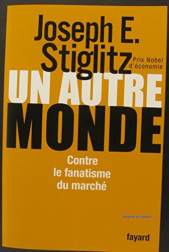 Un autre monde: Contre le fanatisme du marchÃ© (9782213627489) by Stiglitz, Joseph
