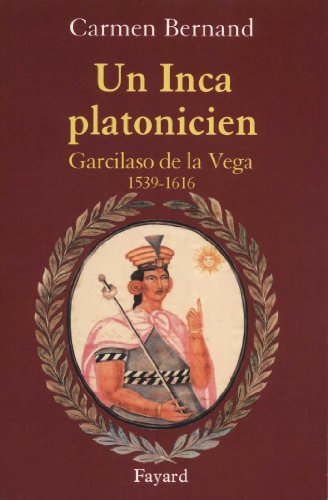 Un Inca platonicien: Garcilaso de la Vega 1539 -1616 (9782213628448) by Bernand, Carmen