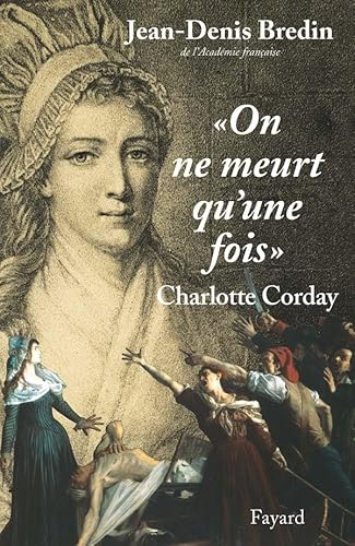 "On ne meurt qu'une fois": Charlotte Corday (Divers Histoire (14)) (French Edition)