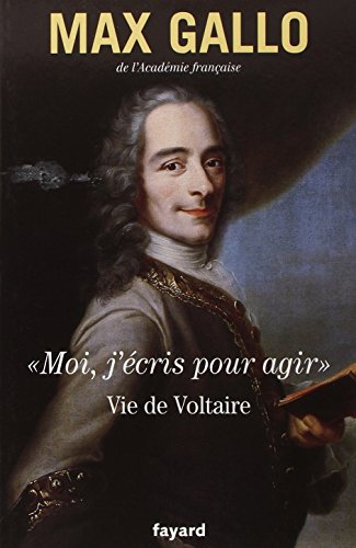 Moi, j'écris pour agir Vie de Voltaire