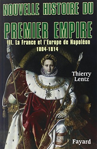 9782213634166: Nouvelle histoire du Premier Empire, tome 3: La France et l'Europe de Napolon (1804-1814) (Biographies Historiques)