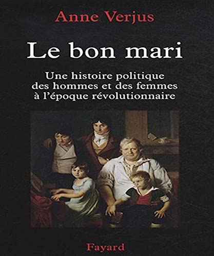 Beispielbild fr Le Bon Mari : Une Histoire Politique Des Hommes Et Des Femmes  L'poque Rvolutionnaire zum Verkauf von RECYCLIVRE