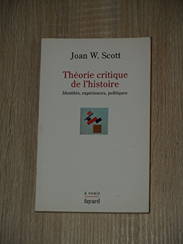 ThÃ©orie critique de l'histoire: IdentitÃ©s, expÃ©riences, politiques (9782213637846) by Scott, Joan Wallach