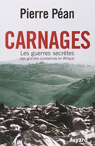 Carnages, les guerres secrètes des grandes puissances en Afrique - Péan Pierre