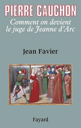 Stock image for Pierre Cauchon: Comment on devient le juge de Jeanne d'Arc Favier, Jean for sale by MaxiBooks