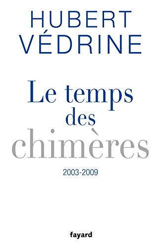 Le temps des chimères : articles, préfaces et conférences (2003-2009) - Hubert Védrine