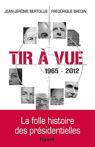 Tir à vue 1965-2012 - La folle histoire des présidentielles