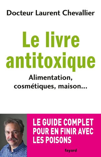 Stock image for Le livre anti toxique: Alimentation, cosmtiques, maison. : le guide complet pour en finir avec les poisons for sale by Ammareal