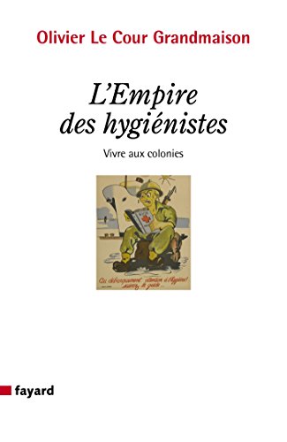 L'Empire des hygiénistes: Faire vivre aux colonies (Essais) (French Edition) - Le Cour Grandmaison, Olivier