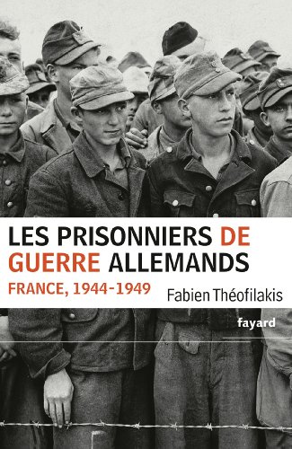 Les prisonniers de guerre allemands: France, 1944-1949. - Une captivité de guerre en temps de paix