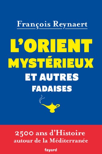 9782213668185: L'Orient mystrieux et autres fadaises: 2 500 ans d'Histoire autour de la Mditerrane