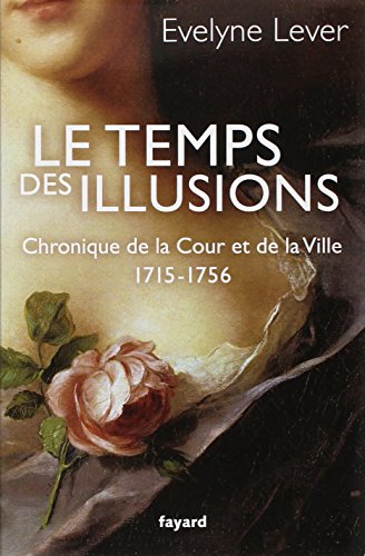 9782213668413: Le temps des illusions: Chroniques de la Cour et de la Ville, 1715-1756