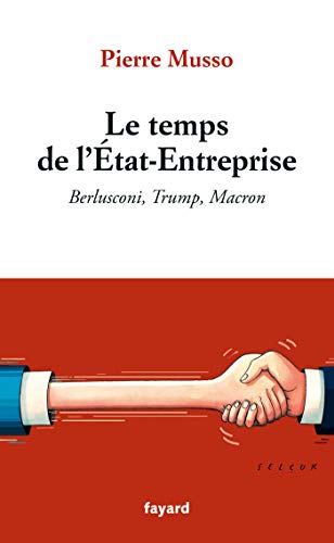 Beispielbild fr Le temps de l'Etat-Entreprise: Berlusconi, Trump, Macron [Broch] Musso, Pierre zum Verkauf von BIBLIO-NET