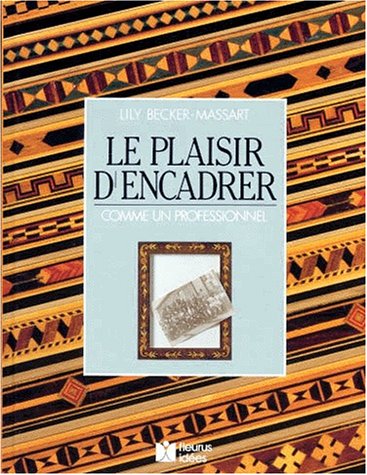 Imagen de archivo de Le Plaisir d'encadrer comme un professionnel Becker-Massart, Lily a la venta por LIVREAUTRESORSAS