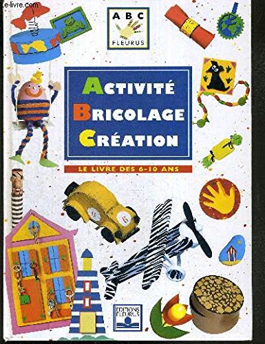 Stock image for Activit, bricolage, cration : Le Livre des 6-10 ans for sale by Better World Books