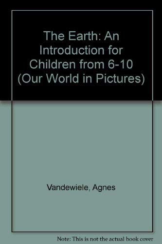 Stock image for The Earth: An Introduction for Children from 6-10 (Our World in Pictures) for sale by Half Price Books Inc.