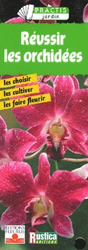 Réussir les orchidées : les choisir, les cultiver, les faires fleurir