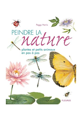 Imagen de archivo de Peindre la nature: Plantes et petits animaux en pas  pas a la venta por WorldofBooks
