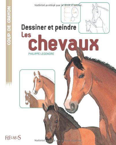 Dessiner et peindre les chevaux (9782215091332) by LEGENDRE, Philippe
