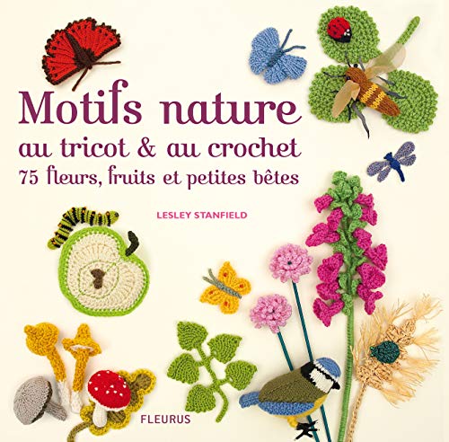 Motifs nature au tricot et au crochet: 75 fleurs, fruits et petites bÃªtes (9782215110200) by Stanfield, Lesley