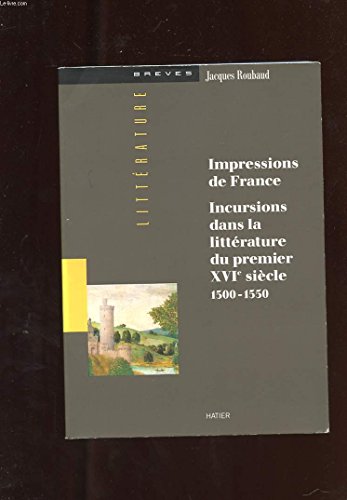 Imagen de archivo de Impression de France. Incursions dans la littrature du premier XVIe sicle 1500-1550 a la venta por Librairie de l'Avenue - Henri  Veyrier