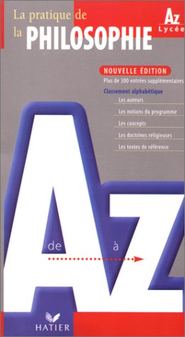 Beispielbild fr La pratique de la philosophie de A  Z Nouvelle dition Classement alphabtique Les auteurs, Les notions du programme, Les concepts, Les doctrines religieuses, Les textes de rfrence. zum Verkauf von L'Art du Livre