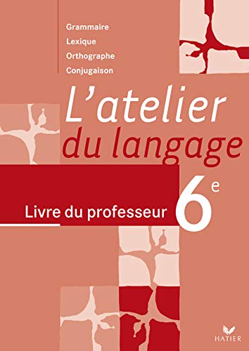 Beispielbild fr L'atelier du langage 6e : Livre du professeur Grammaire Lexique Orthographe Conjugaison zum Verkauf von medimops
