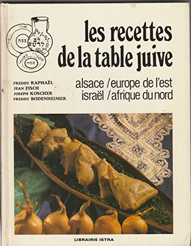 Les Recettes de la table juive: Alsace, Europe de l'Est, Afrique du Nord, Israe?l (French Edition) - Raphaël F., Fisch J., Koscher J., Bodenheimer F.