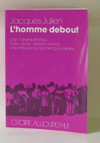 Imagen de archivo de L'homme debout : Une morale libratrice, notre tache devenir homme, une thique pour des temps a la venta por Librairie Th  la page