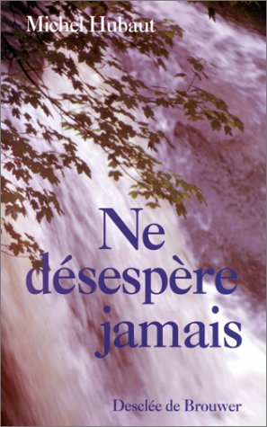 NE DESESPERE JAMAIS